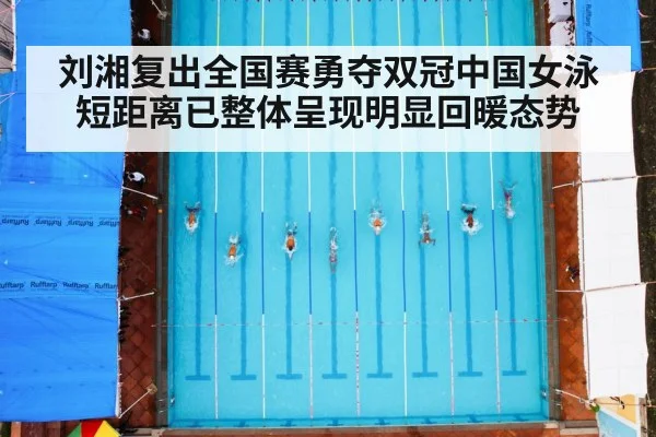 刘湘复出全国赛勇夺双冠中国女泳短距离已整体呈现明显回暖态势