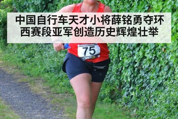 中国自行车天才小将薛铭勇夺环西赛段亚军创造历史辉煌壮举