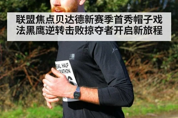联盟焦点贝达德新赛季首秀帽子戏法黑鹰逆转击败掠夺者开启新旅程