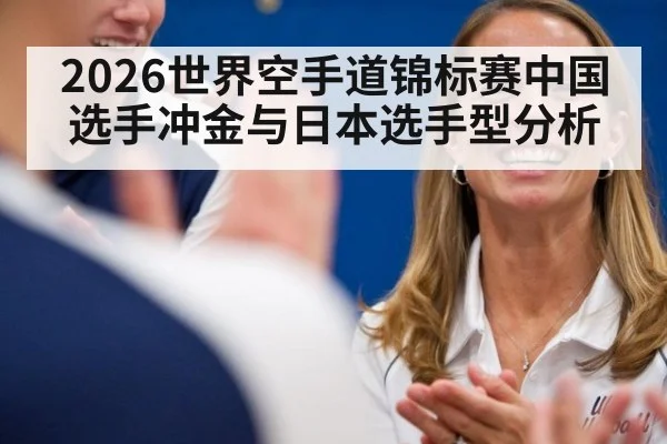 2026世界空手道锦标赛中国选手冲金与日本选手型分析
