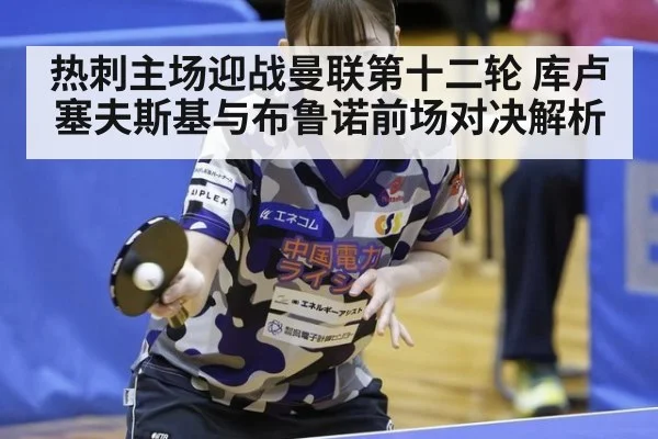 热刺主场迎战曼联第十二轮 库卢塞夫斯基与布鲁诺前场对决解析